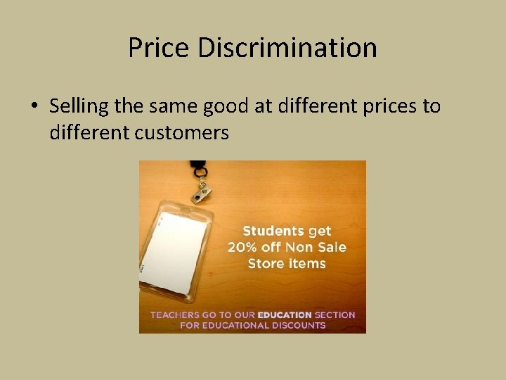 Price Discrimination • Selling the same good at different prices to different customers 