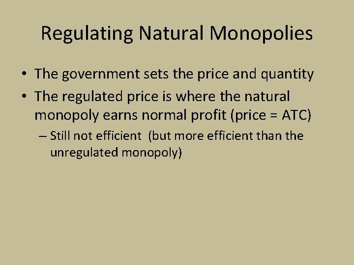 Regulating Natural Monopolies • The government sets the price and quantity • The regulated