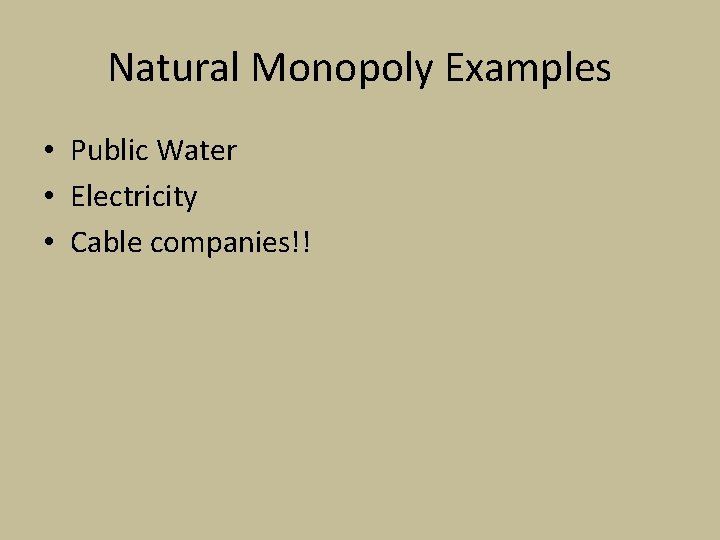 Natural Monopoly Examples • Public Water • Electricity • Cable companies!! 