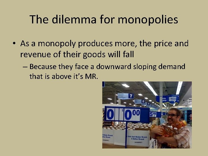 The dilemma for monopolies • As a monopoly produces more, the price and revenue