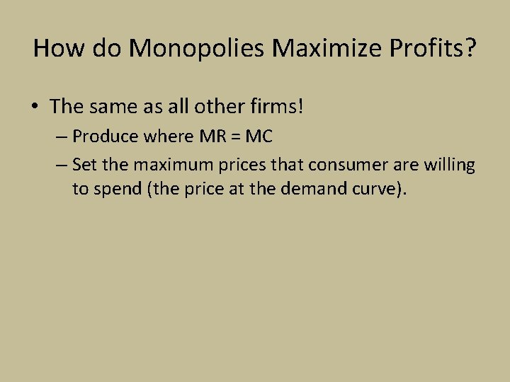 How do Monopolies Maximize Profits? • The same as all other firms! – Produce