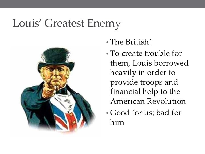 Louis’ Greatest Enemy • The British! • To create trouble for them, Louis borrowed