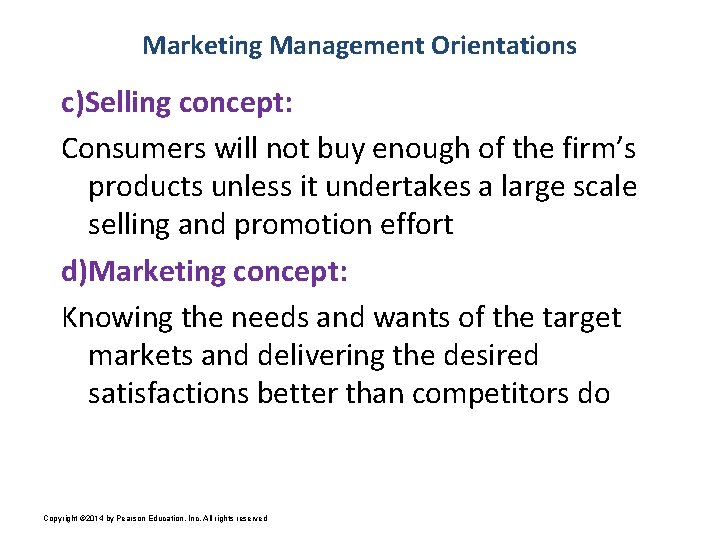Marketing Management Orientations c)Selling concept: Consumers will not buy enough of the firm’s products
