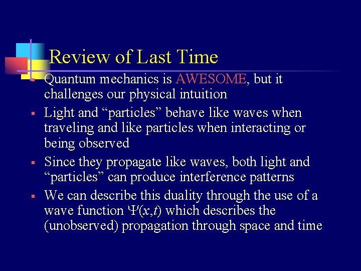 Review of Last Time § § Quantum mechanics is AWESOME, but it challenges our