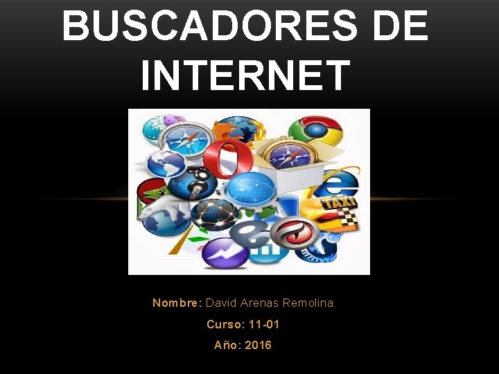 BUSCADORES DE INTERNET Nombre: David Arenas Remolina Curso: 11 -01 Año: 2016 