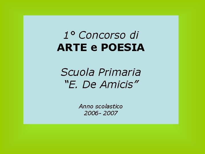 1° Concorso di ARTE e POESIA Scuola Primaria “E. De Amicis” Anno scolastico 2006