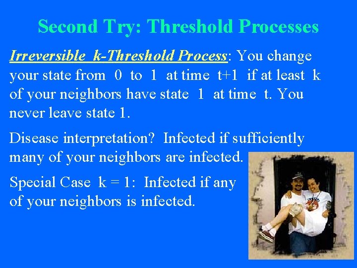 Second Try: Threshold Processes Irreversible k-Threshold Process: You change your state from 0 to