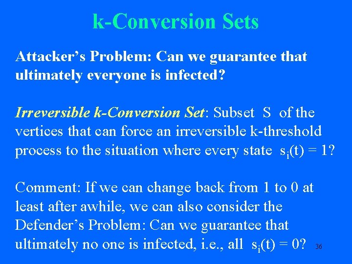 k-Conversion Sets Attacker’s Problem: Can we guarantee that ultimately everyone is infected? Irreversible k-Conversion
