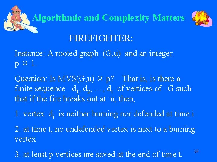 Algorithmic and Complexity Matters FIREFIGHTER: Instance: A rooted graph (G, u) and an integer