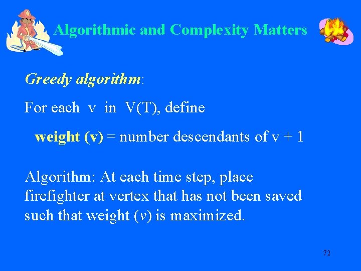 Algorithmic and Complexity Matters Greedy algorithm: For each v in V(T), define weight (v)