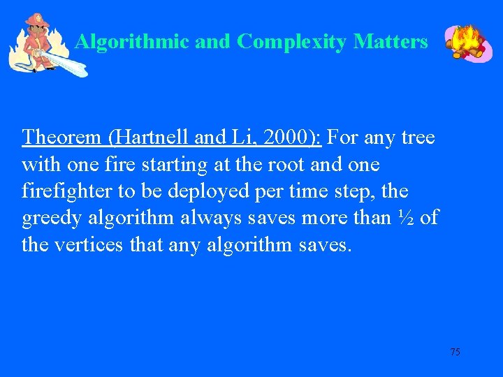 Algorithmic and Complexity Matters Theorem (Hartnell and Li, 2000): For any tree with one