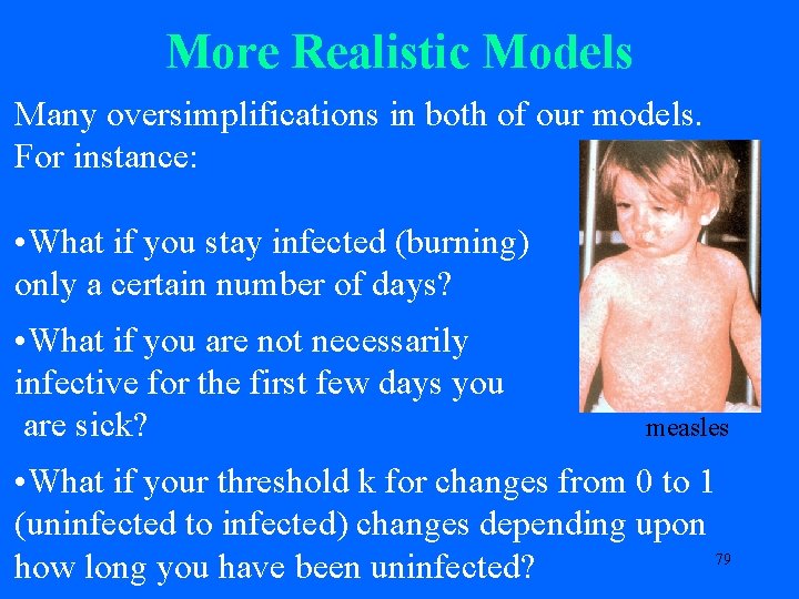 More Realistic Models Many oversimplifications in both of our models. For instance: • What