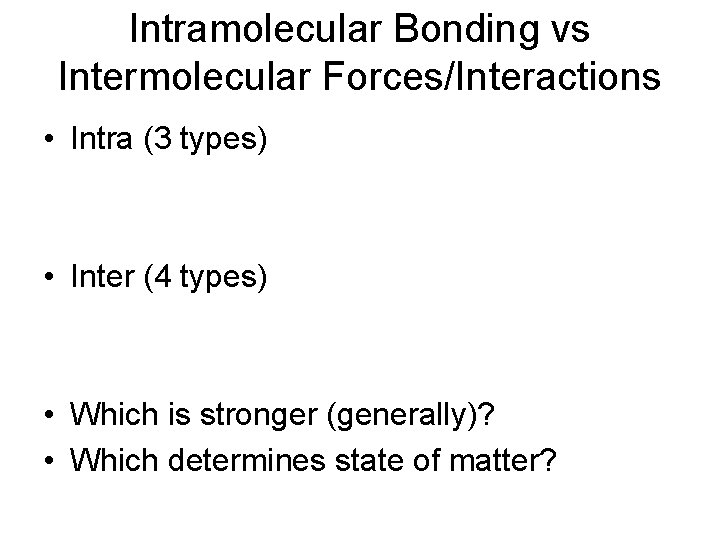 Intramolecular Bonding vs Intermolecular Forces/Interactions • Intra (3 types) • Inter (4 types) •