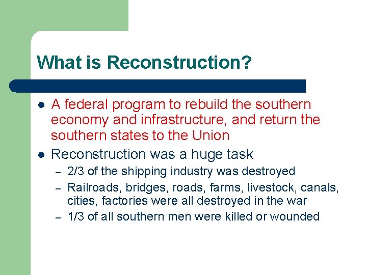 What is Reconstruction? l l A federal program to rebuild the southern economy and