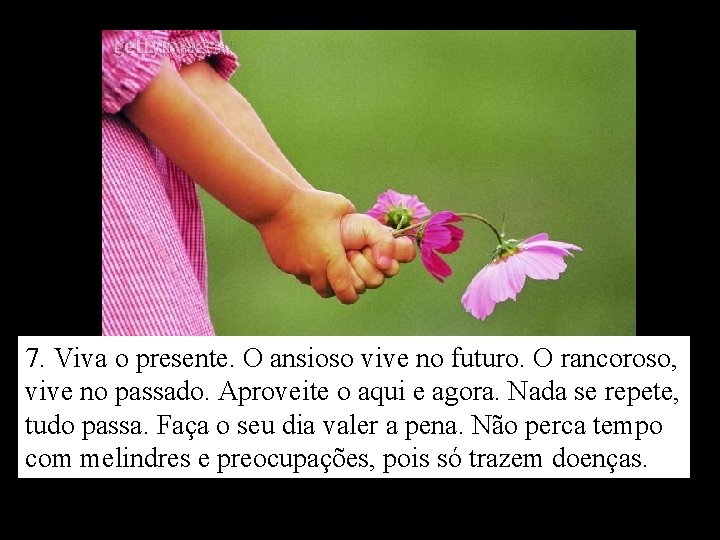 7. Viva o presente. O ansioso vive no futuro. O rancoroso, vive no passado.