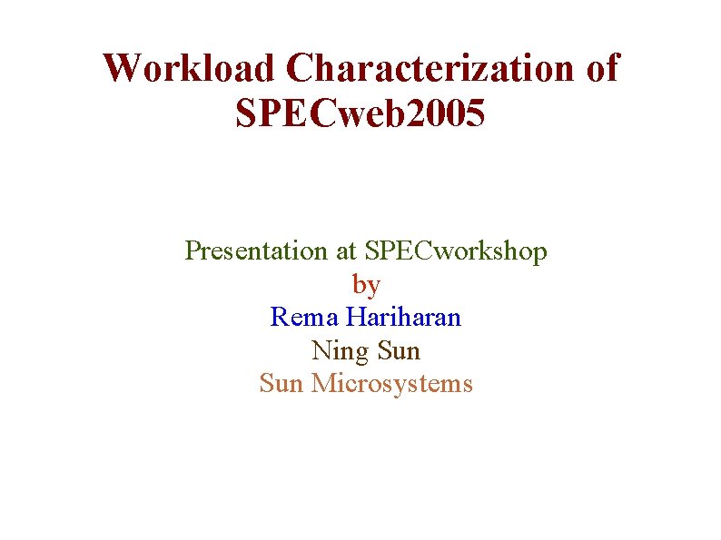 Workload Characterization of SPECweb 2005 Presentation at SPECworkshop by Rema Hariharan Ning Sun Microsystems