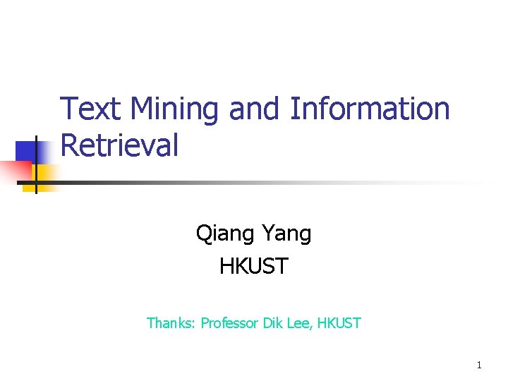 Text Mining and Information Retrieval Qiang Yang HKUST Thanks: Professor Dik Lee, HKUST 1