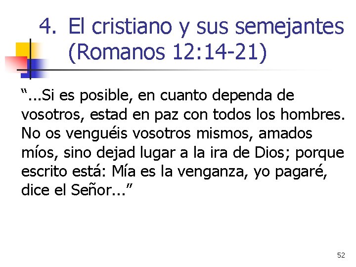 4. El cristiano y sus semejantes (Romanos 12: 14 -21) “. . . Si
