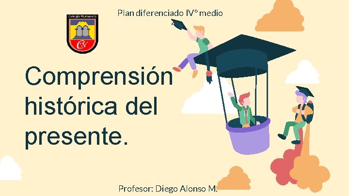 Plan diferenciado IV° medio Comprensión histórica del presente. Profesor: Diego Alonso M. 