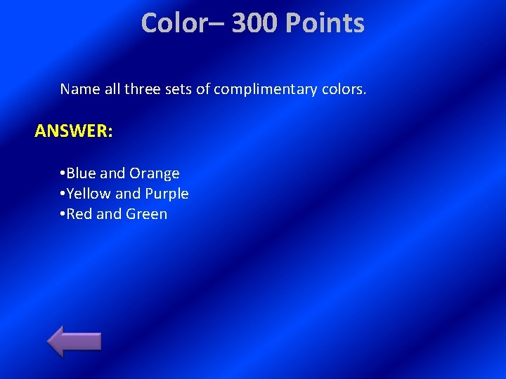 Color– 300 Points Name all three sets of complimentary colors. ANSWER: • Blue and Color– 300 Points Name all three sets of complimentary colors. ANSWER: • Blue and