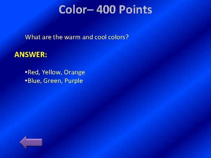 Color– 400 Points What are the warm and cool colors? ANSWER: • Red, Yellow, Color– 400 Points What are the warm and cool colors? ANSWER: • Red, Yellow,