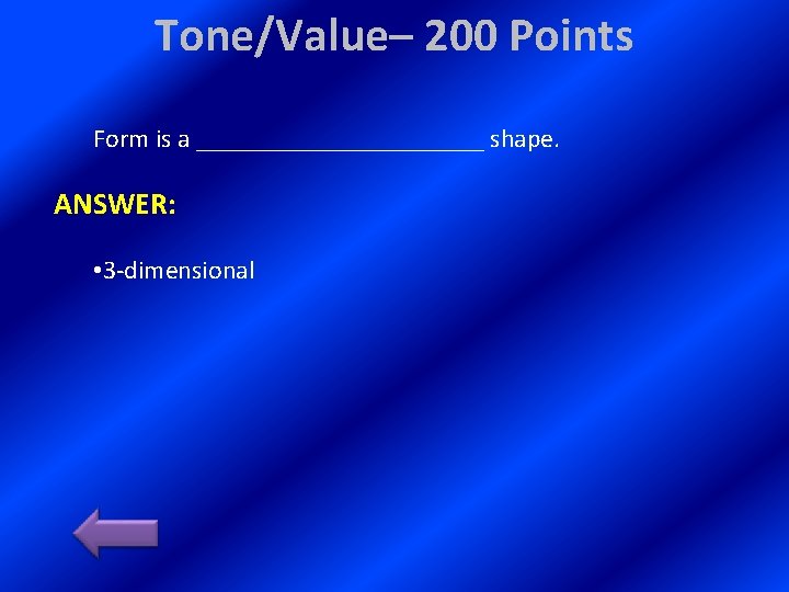 Tone/Value– 200 Points Form is a ___________ shape. ANSWER: • 3 -dimensional Tone/Value– 200 Points Form is a ___________ shape. ANSWER: • 3 -dimensional