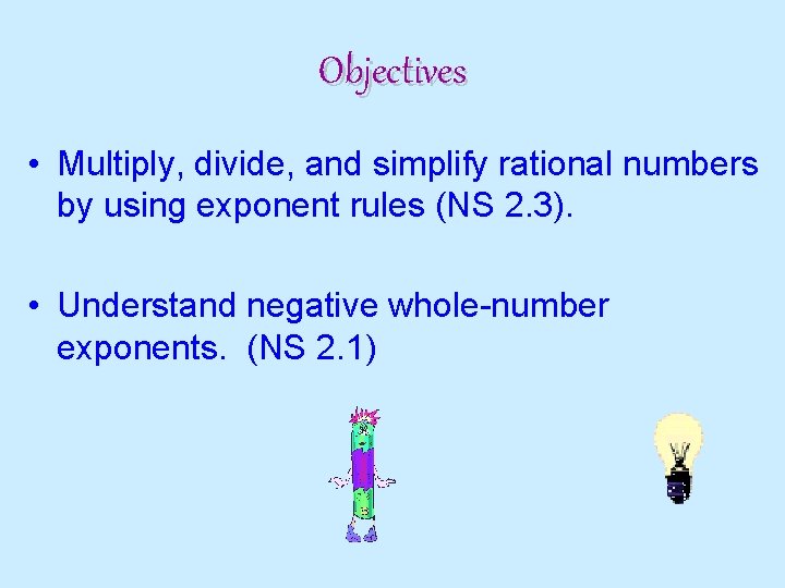 Objectives • Multiply, divide, and simplify rational numbers by using exponent rules (NS 2.