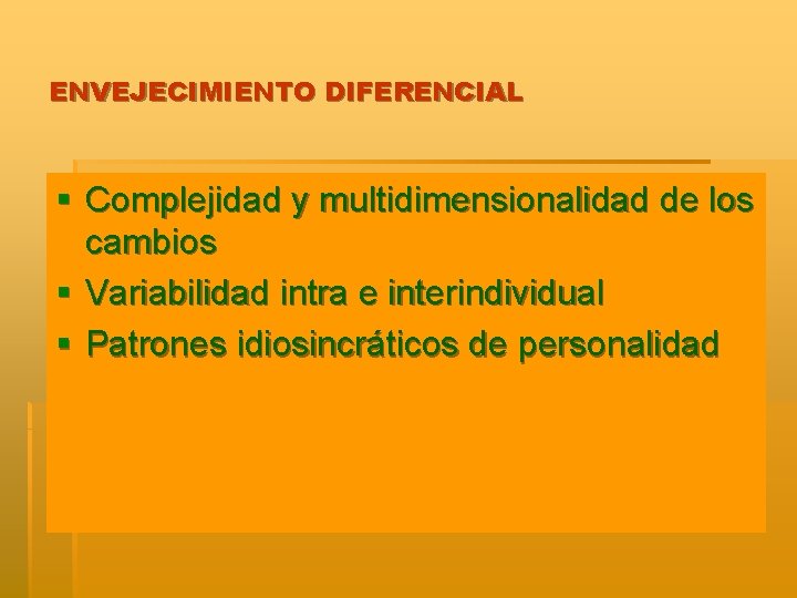 ENVEJECIMIENTO DIFERENCIAL § Complejidad y multidimensionalidad de los cambios § Variabilidad intra e interindividual