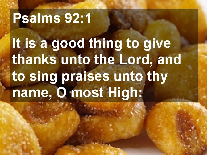 Psalms 92: 1 It is a good thing to give thanks unto the Lord,