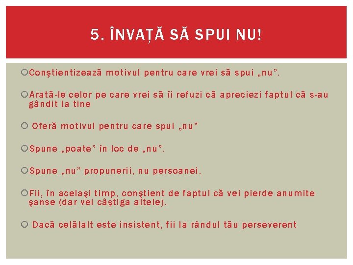 5. ÎNVAȚĂ SĂ SPUI NU! Conştientizează motivul pentru care vrei să spui „nu”. Arată-le