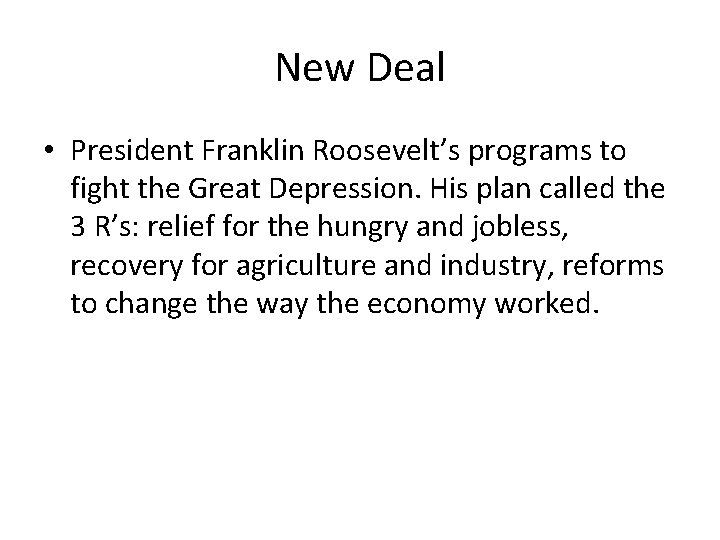 New Deal • President Franklin Roosevelt’s programs to fight the Great Depression. His plan