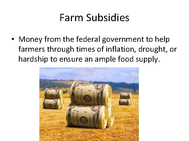 Farm Subsidies • Money from the federal government to help farmers through times of