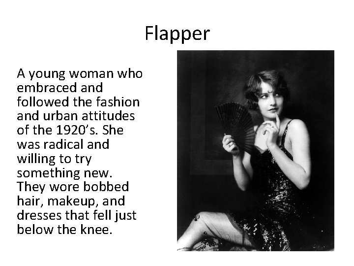Flapper A young woman who embraced and followed the fashion and urban attitudes of