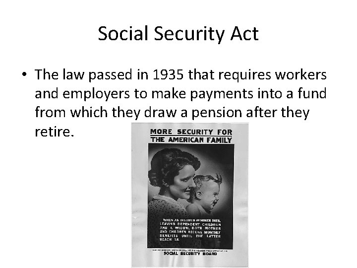 Social Security Act • The law passed in 1935 that requires workers and employers