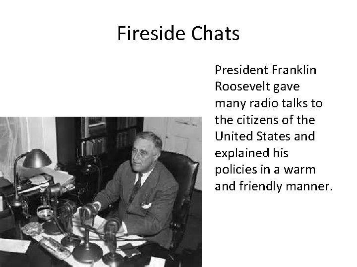 Fireside Chats President Franklin Roosevelt gave many radio talks to the citizens of the