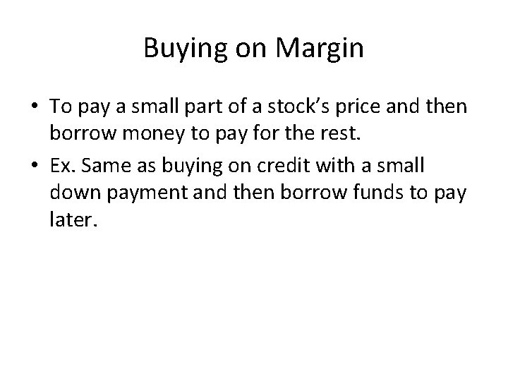 Buying on Margin • To pay a small part of a stock’s price and