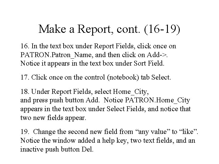 Make a Report, cont. (16 -19) 16. In the text box under Report Fields,