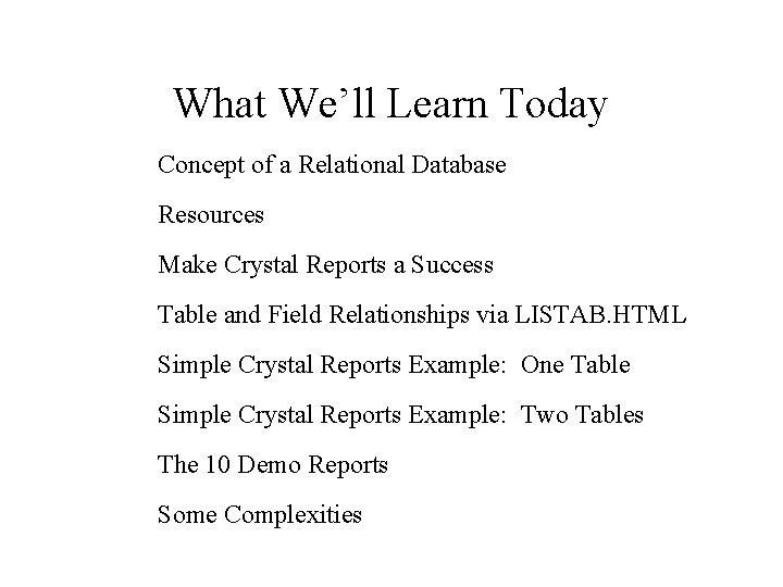 What We’ll Learn Today Concept of a Relational Database Resources Make Crystal Reports a