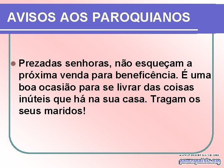 AVISOS AOS PAROQUIANOS l Prezadas senhoras, não esqueçam a próxima venda para beneficência. É