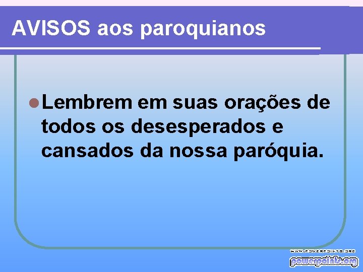 AVISOS aos paroquianos l Lembrem em suas orações de todos os desesperados e cansados