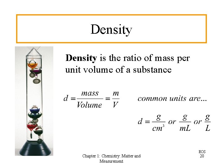 Density is the ratio of mass per unit volume of a substance Chapter 1: