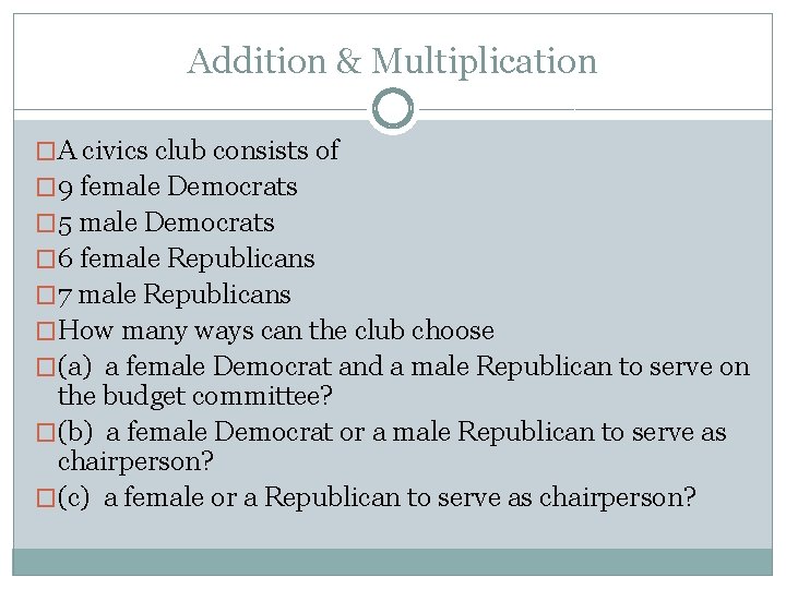 Addition & Multiplication �A civics club consists of � 9 female Democrats � 5