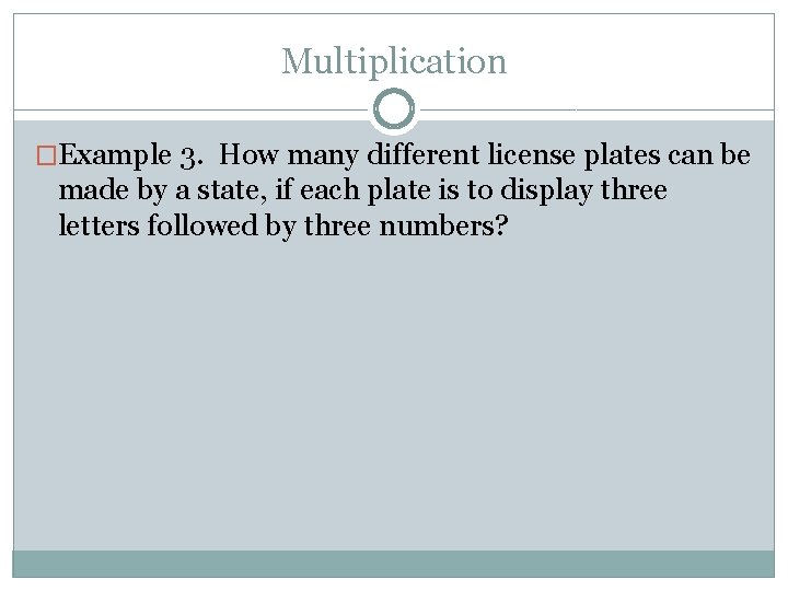 Multiplication �Example 3. How many different license plates can be made by a state,