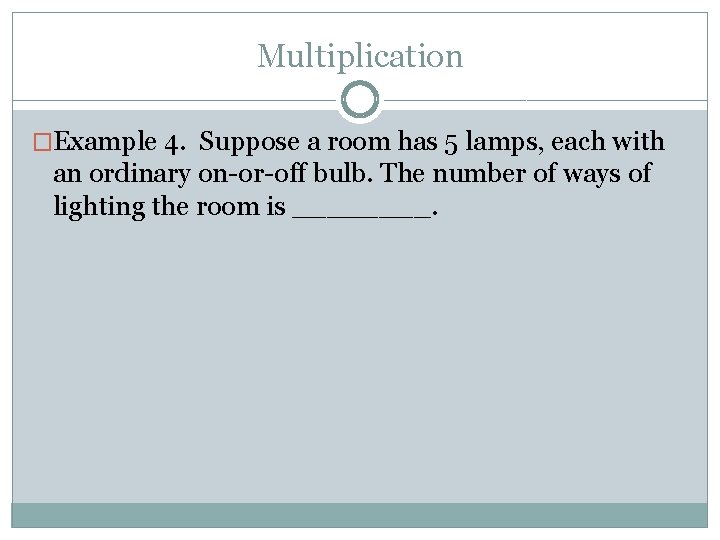 Multiplication �Example 4. Suppose a room has 5 lamps, each with an ordinary on-or-off