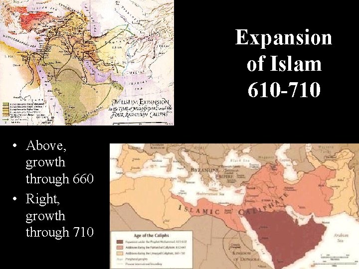 Expansion of Islam 610 -710 • Above, growth through 660 • Right, growth through