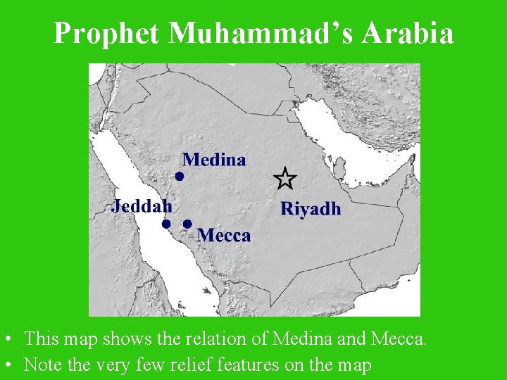 Prophet Muhammad’s Arabia • This map shows the relation of Medina and Mecca. •