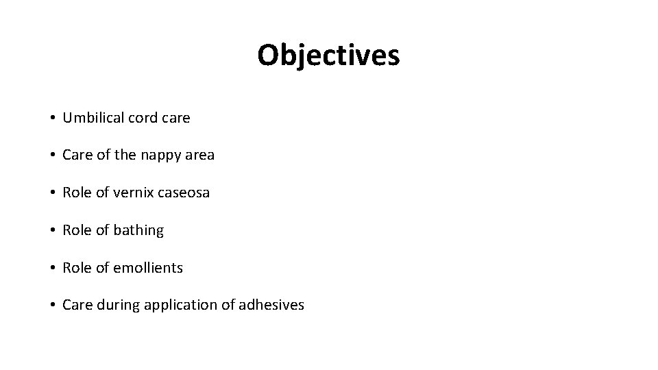 Objectives • Umbilical cord care • Care of the nappy area • Role of Objectives • Umbilical cord care • Care of the nappy area • Role of