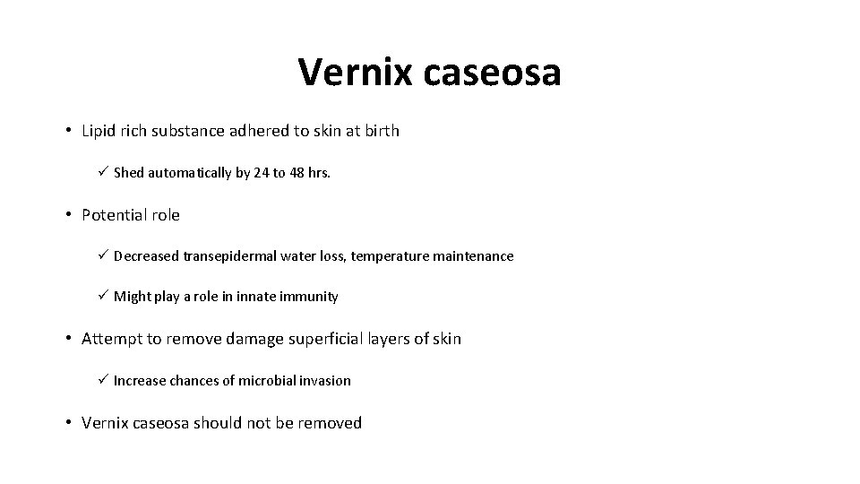 Vernix caseosa • Lipid rich substance adhered to skin at birth ü Shed automatically Vernix caseosa • Lipid rich substance adhered to skin at birth ü Shed automatically