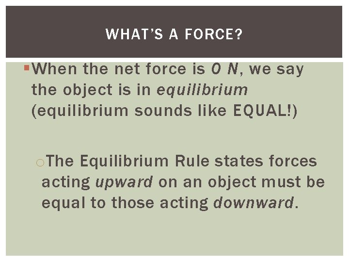 WHAT’S A FORCE? When the net force is 0 N, we say the object