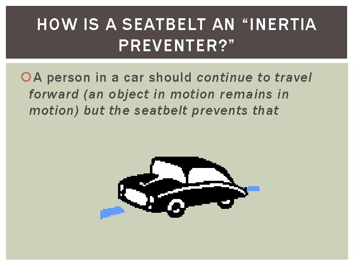 HOW IS A SEATBELT AN “INERTIA PREVENTER? ” A person in a car should